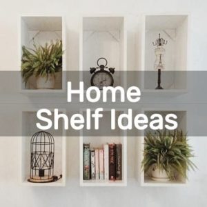 Home Shelf Ideas