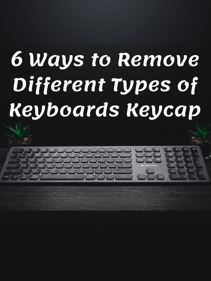 6 Ways to Remove Different Types of Keyboards Keycap