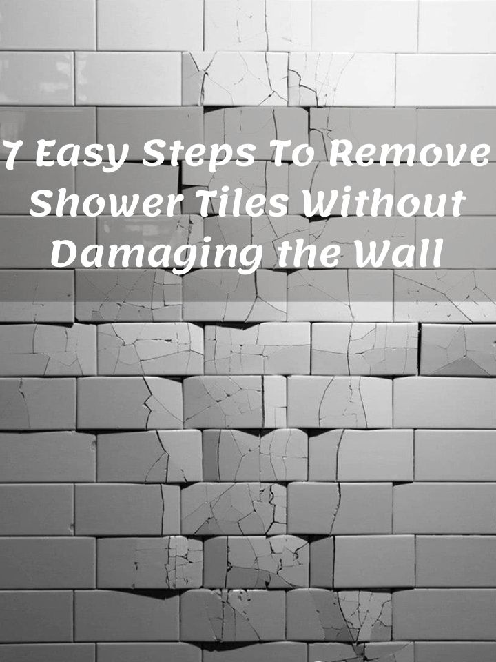 7 Easy Steps To Remove Shower Tiles Without Damaging the Wall