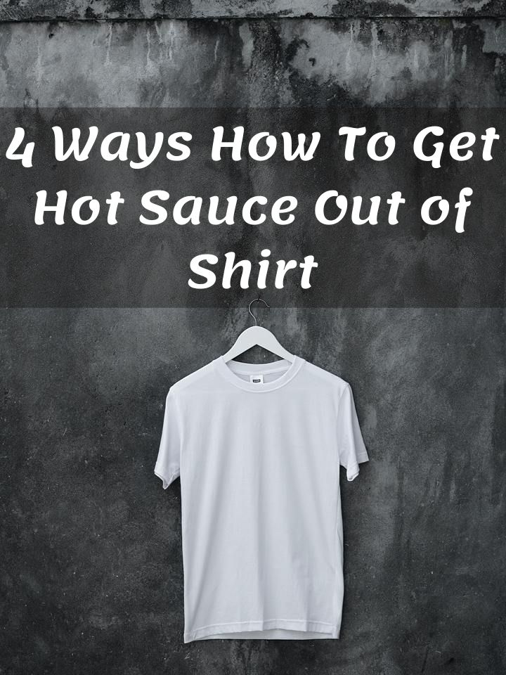 4 Ways How To Get Hot Sauce Out of Shirt